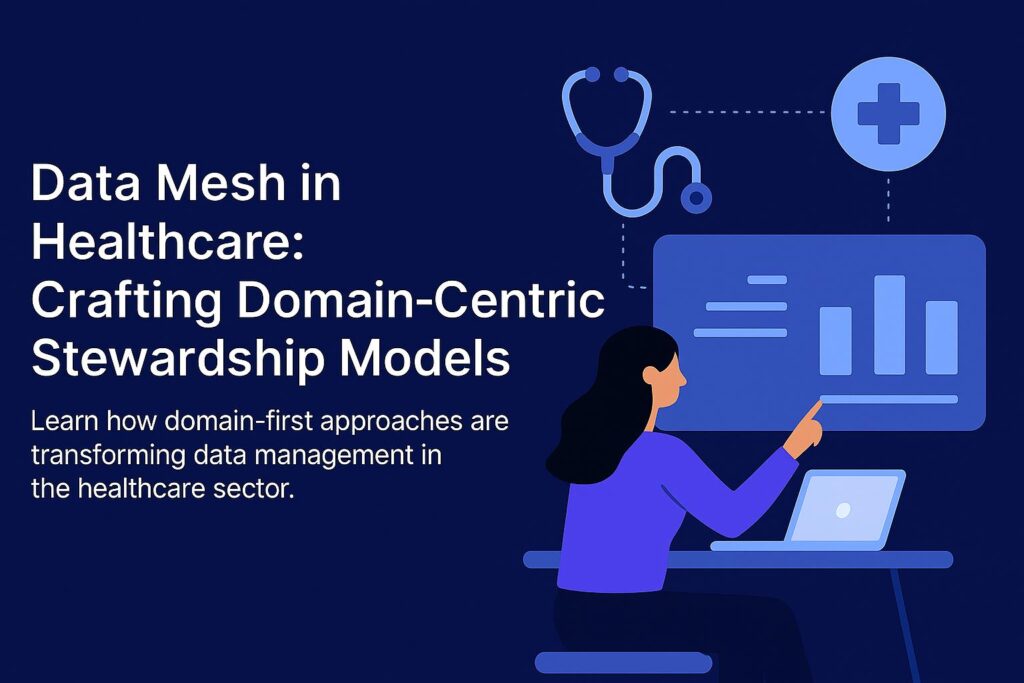 Data Mesh in Healthcare: Crafting Domain-Centric Stewardship Models